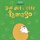 Dur dur d&rsquo;être Tamago